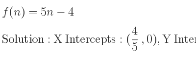 The f(n)=5n-4 is X Intercepts: (4/5 ,0),Y Intercepts: (0,-4)